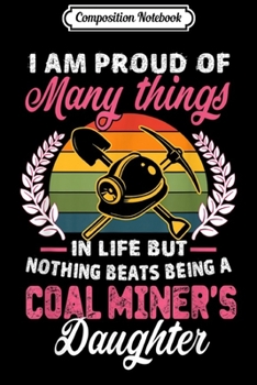 Composition Notebook: Nothing Beats Being A Coal Miner's Daughter Funny Gift  Journal/Notebook Blank Lined Ruled 6x9 100 Pages