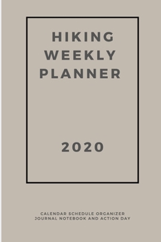 Paperback Hiking Weekly Planner 2020: Calendar Schedule Organizer Journal Notebook and Action Day Book