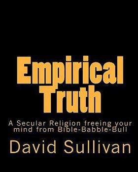 Paperback Empirical Truth: A Secular Religion freeing your mind from Bible-Babble-Bull Book