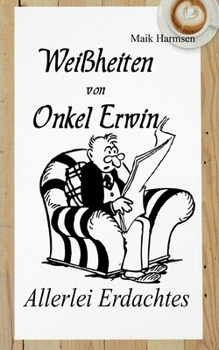 Paperback Weißheiten von Onkel Erwin: Allerlei erdachtes mit vielfältig Ausgedachten [German] Book