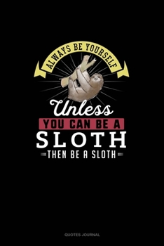 Paperback Always Be Yourself Unless You Can Be A Sloth Then Be A Sloth: Quotes Journal Book
