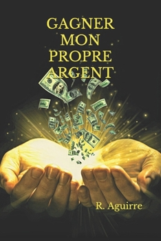 Paperback Gagner Mon Propre Argent: Le manuel définitif pour réaliser VOTRE PROPRE ARGENT et obtenez une VIE SANS SOUCIS, même en temps de crise. [French] Book