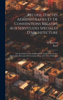 Hardcover Recueil D'Actes Administratifs Et De Conventions Relatifs Aux Servitudes Spéciales D'Architecture: Aux Servitudes Non-Aedificandi Et Autres Grevant Le [French] Book