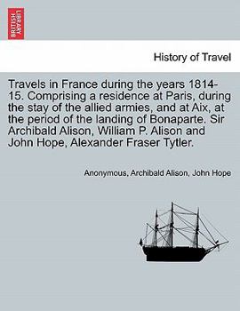 Paperback Travels in France During the Years 1814-15. Comprising a Residence at Paris, During the Stay of the Allied Armies, and at AIX, at the Period of the La Book