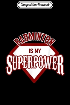 Paperback Composition Notebook: Badminton Is My Superpower Badminton Gift Journal/Notebook Blank Lined Ruled 6x9 100 Pages Book