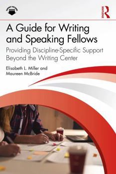 A Guide for Writing and Speaking Fellows: Providing Discipline Specific Support Beyond the Writing Center