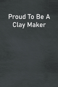 Paperback Proud To Be A Clay Maker: Lined Notebook For Men, Women And Co Workers Book