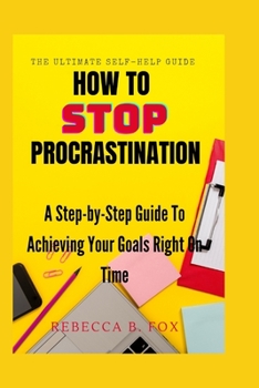 Paperback How to Stop Procrastinating: A Step-by-Step Guide To Achieving Your Goals Right On Time [Large Print] Book