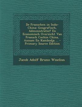 Paperback de Franschen in Indo-China: Geografisch, Administratief En Economisch Overzicht Van Fransch Cochin China, Annam En Kambodja ... - Primary Source E [Dutch] Book