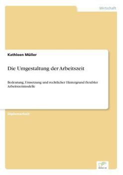 Paperback Die Umgestaltung der Arbeitszeit: Bedeutung, Umsetzung und rechtlicher Hintergrund flexibler Arbeitszeitmodelle [German] Book