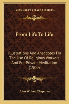 Paperback From Life To Life: Illustrations And Anecdotes For The Use Of Religious Workers And For Private Meditation (1900) Book