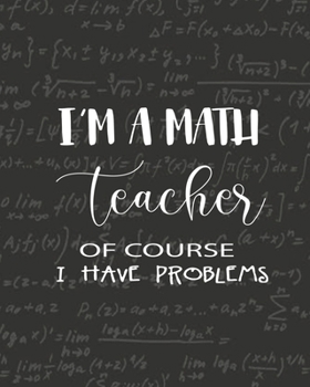 Paperback I'M a Math Teacher of course I have Problems: Math Teacher, Teacher Appreciation Notebook Or Journal Book