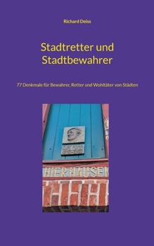 Stadtretter und Stadtbewahrer: 77 Denkmale für Bewahrer, Retter und Wohltäter von Städten (German Edition)