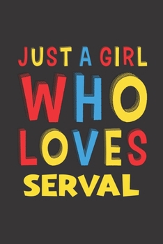 Just A Girl Who Loves Serval: A Nice Gift Idea For Serval Lovers Girl Women Gifts Journal Lined Notebook 6x9 120 Pages