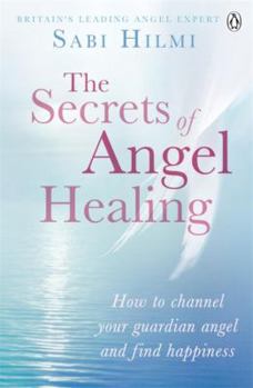 Paperback The Secrets of Angel Healing: How to Channel Your Guardian Angel and Find Happiness Book