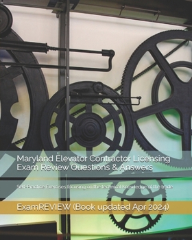 Maryland Elevator Contractor Licensing Exam Review Questions & Answers 2016/17 Edition: Self-Practice Exercises focusing on the technical knowledge of the trade