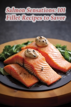 Paperback Salmon Sensations: 101 Fillet Recipes to Savor Book