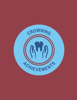 Crowning Achievements Notebook For Dentists, 120 Page Blank Lined Journal