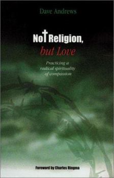 Paperback Not Religion, But Love: Practicing a Radical Spirituality of Compassion Book