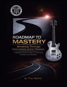 Paperback Roadmap to Mastery: Breaking Through Intermediate Guitar Plateaus: A Systems-Based Guide to Technique, Practice, and Mindset Book