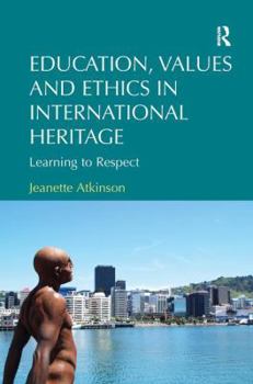 Hardcover Education, Values and Ethics in International Heritage: Learning to Respect. Jeanette Atkinson Book