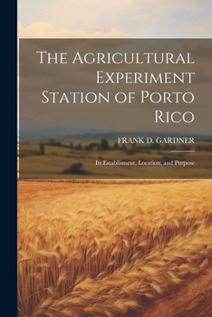 The Agricultural Experiment Station of Porto Rico; Its Establisment, Location, and Purpose