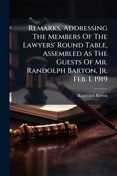 Remarks, Addressing the Members of the Lawyers' Round Table, Assembled as the Guests of Mr. Randolph Barton, Jr. Feb. 1, 1919