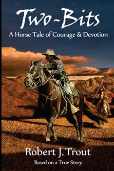 Paperback Two-Bits: A Horse Tale of Courage & Devotion: Based on a True Story Book