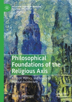 Paperback Philosophical Foundations of the Religious Axis: Religion, Politics, and American Political Architecture Book