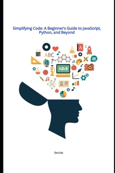 Paperback Simplifying Code: A Beginner's Guide to JavaScript, Python, and Beyond Book