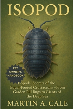 ISOPOD: Isopods: Secrets of the Equal-Footed Crustaceans — From Garden Pill Bugs to Giants of the Deep Sea.