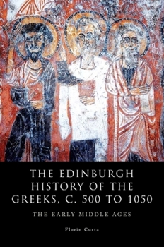 The Edinburgh History of the Greeks, ca. 500-1050: The Edinburgh History of the Greeks, c. 500 to 1050: The Early Middle Ages