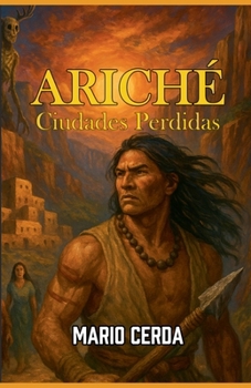 Ariché, Ciudades Perdidas (Novelas: Civilizaciones Perdidas de México) (Spanish Edition)