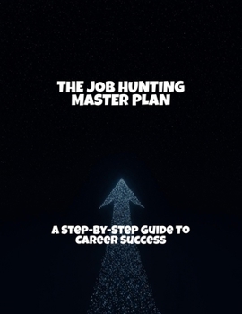 Paperback The Job Hunting Master Plan: A Step-By-Step Guide To Career Success Book