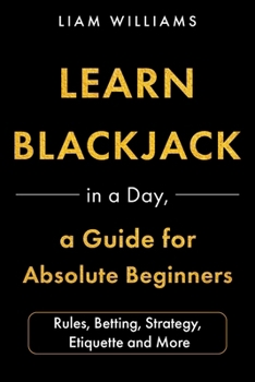 Paperback Learn Blackjack in a Day, a Guide for Absolute Beginners: Rules, Betting, Strategy, Etiquette and More Book