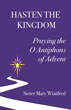 Paperback Hasten The Kingdom: Praying the O Atiphons of Advent Book