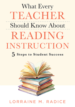 Paperback What Every Teacher Should Know about Reading Instruction: Five Steps to Student Success (Create Stronger Readers with Effective Literacy Instruction.) Book