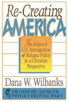 Paperback Re-Creating America: The Ethics of U.S. Immigration & Refugee Policy in a Christian Perspective Book