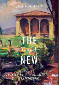 Hardcover The Good New: A Tuscan Villa, Shakespeare, and Death Book
