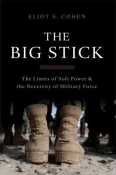 Hardcover The Big Stick: The Limits of Soft Power and the Necessity of Military Force Book