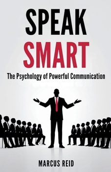 Speak Smart: The Psychology of Powerful Communication