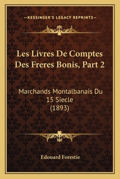 Les Livres De Comptes Des Freres Bonis, Part 2: Marchands Montalbanais Du 15 Siecle (1893)