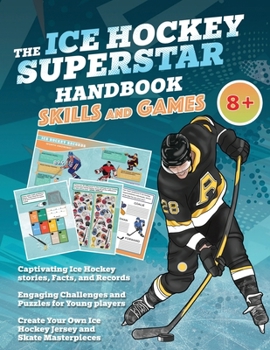 The Ice Hockey Superstar Handbook - Skills and Games: The ultimate activity book for ice hockey-loving kids, age 8+ (Sports Activity Book Series for kids 8+)