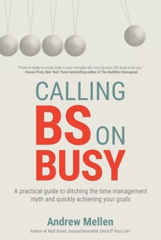 Paperback Calling BS On Busy: A Practical Guide to Ditching the Time Management Myth and Quickly Achieving Your Goals Book