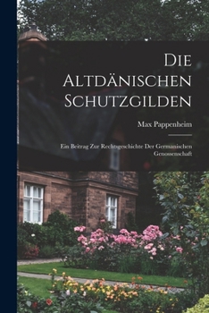 Paperback Die Altdänischen Schutzgilden: Ein Beitrag Zur Rechtsgeschichte Der Germanischen Genossenschaft [German] Book