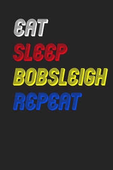 Eat Sleep bobsleigh  Repeat Notebook Fan Sport Gift: Lined Notebook / Journal Gift, 120 Pages, 6x9, Soft Cover, Matte Finish