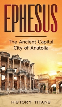 Hardcover Ephesus: The Ancient Capital City of Anatolia Book