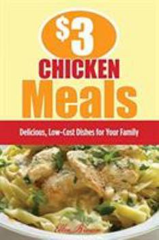 Paperback $3 Chicken Meals: Delicious, Low-Cost Dishes for Your Family Book