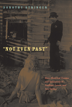 Hardcover Not Even Past: Race, Historical Trauma, and Subjectivity in Faulkner, Larsen, and Van Vechten Book