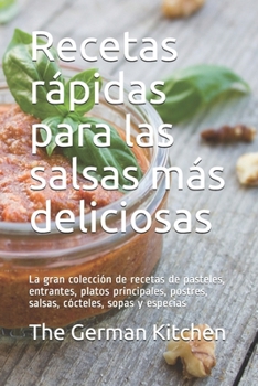 Paperback Recetas rápidas para las salsas más deliciosas: La gran colección de recetas de pasteles, entrantes, platos principales, postres, salsas, cócteles, so [Spanish] Book